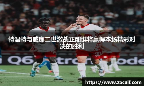 特温特与威廉二世激战正酣谁将赢得本场精彩对决的胜利